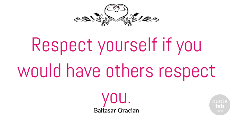 Baltasar Gracian Quote About Respect, Self Esteem, Self Worth: Respect Yourself If You Would...