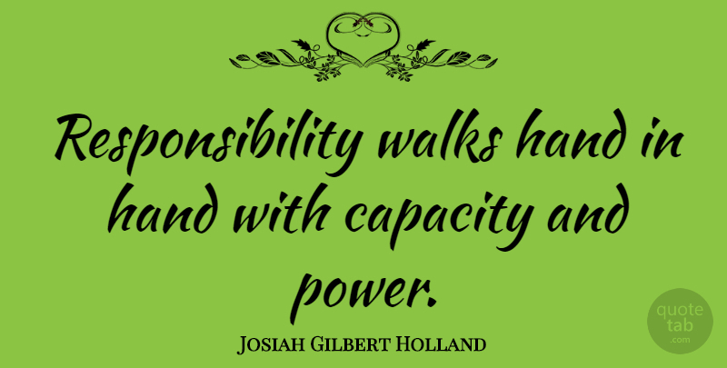 Josiah Gilbert Holland Quote About Responsibility, Walks: Responsibility Walks Hand In Hand...