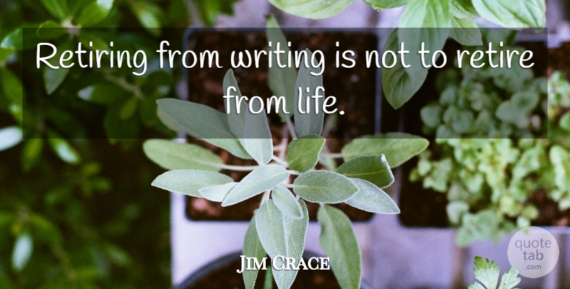 Jim Crace Quote About Life: Retiring From Writing Is Not...
