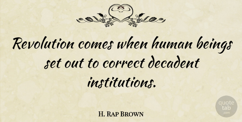 H. Rap Brown Quote About Beings, Correct, Decadent, Human, Revolution: Revolution Comes When Human Beings...
