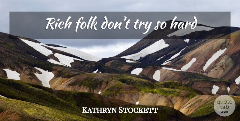 Kathryn Stockett Quote About Trying, Rich, Folks: Rich Folk Dont Try So...
