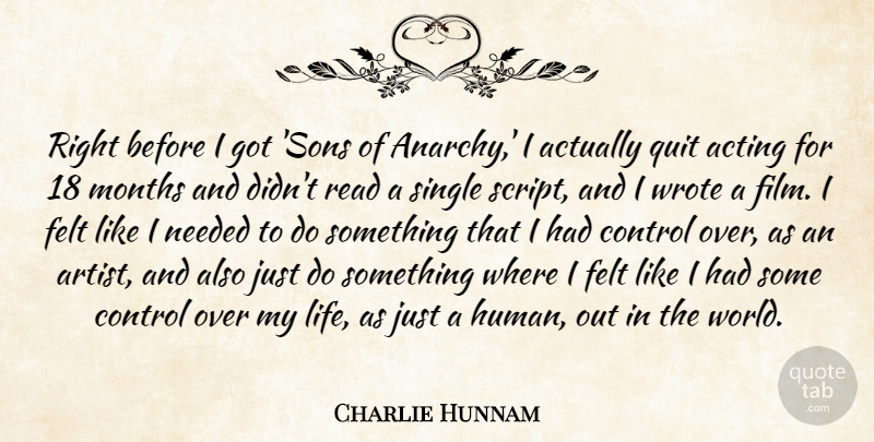 Charlie Hunnam Quote About Felt, Life, Months, Needed, Quit: Right Before I Got Sons...