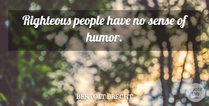 Bertolt Brecht Quote About People, Sense Of Humor, Righteous: Righteous People Have No Sense...
