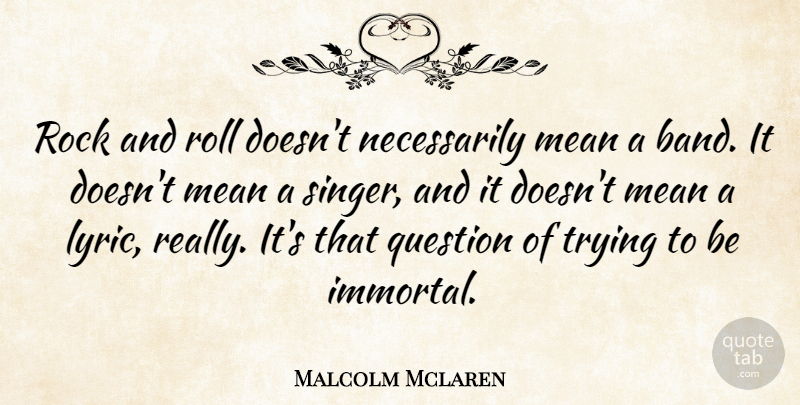 Malcolm Mclaren Quote About Mean, Rock And Roll, Rocks: Rock And Roll Doesnt Necessarily...