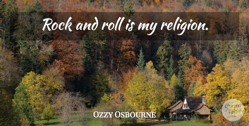 Ozzy Osbourne Quote About Religious, Rocks, Rock And Roll: Rock And Roll Is My...