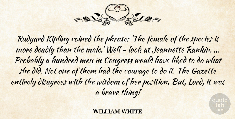 William White Quote About Brave, Congress, Courage, Deadly, Entirely: Rudyard Kipling Coined The Phrase...