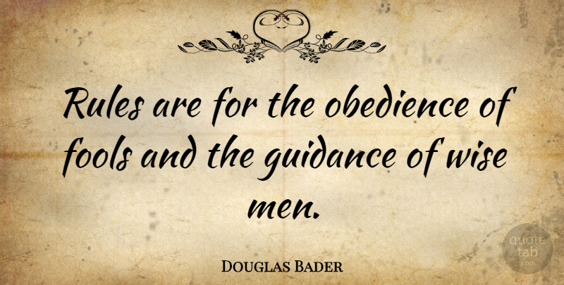 Douglas Bader Quote About Wise, Wisdom, Work: Rules Are For The Obedience...