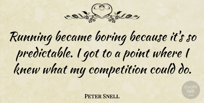 Peter Snell Quote About Running, Competition, Boring: Running Became Boring Because Its...