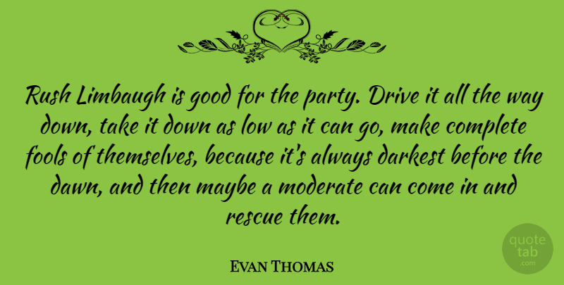 Evan Thomas Quote About Party, Way, Fool: Rush Limbaugh Is Good For...