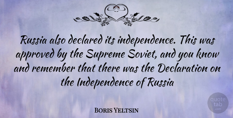 Boris Yeltsin Quote About Russia, Independence, Remember: Russia Also Declared Its Independence...