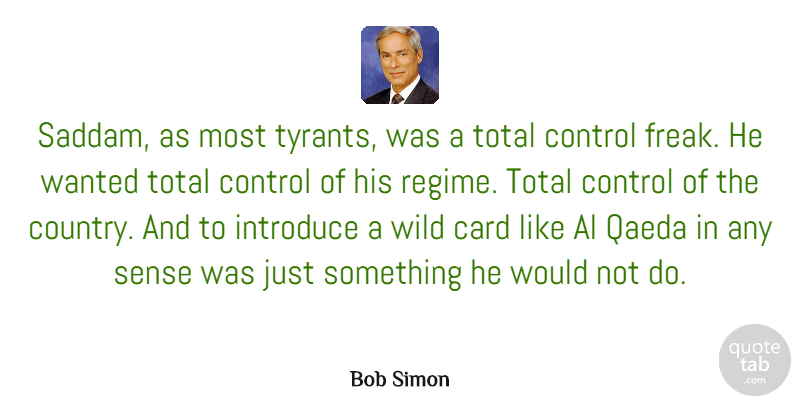Bob Simon Quote About Card, Introduce, Qaeda, Total: Saddam As Most Tyrants Was...