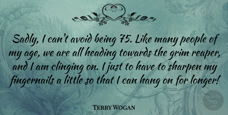 Terry Wogan Quote About Age, Avoid, Grim, Heading, People: Sadly I Cant Avoid Being...