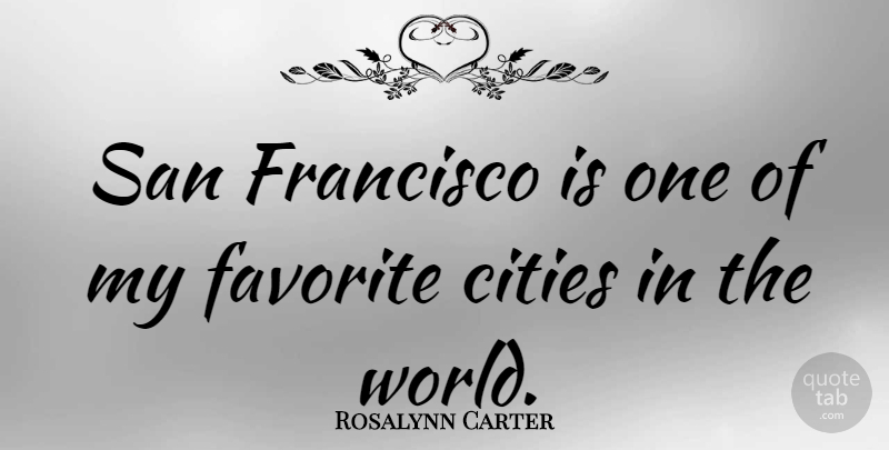 Rosalynn Carter Quote About San: San Francisco Is One Of...
