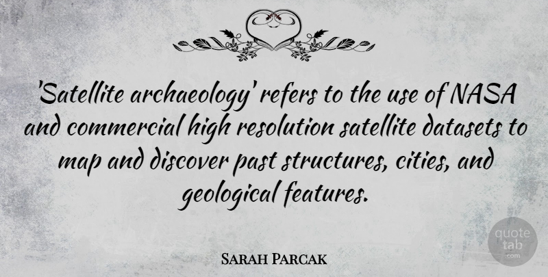 Sarah Parcak Quote About Commercial, Discover, High, Map, Nasa: Satellite Archaeology Refers To The...
