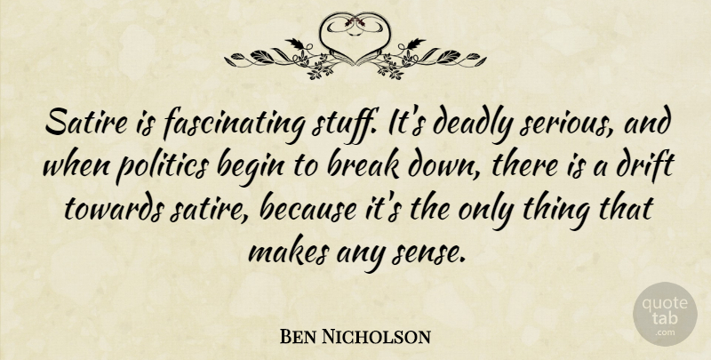 Ben Nicholson Quote About Stuff, Serious, Breaking Down: Satire Is Fascinating Stuff Its...