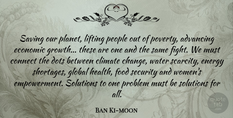 Ban Ki-moon Quote About Advancing, Change, Climate, Connect, Dots: Saving Our Planet Lifting People...