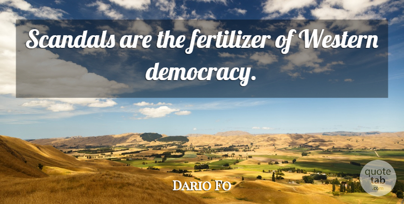 Dario Fo Quote About Democracy, Scandal, Western: Scandals Are The Fertilizer Of...