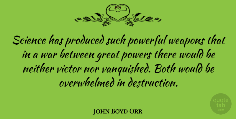 John Boyd Orr Quote About Powerful, War, Weapons: Science Has Produced Such Powerful...