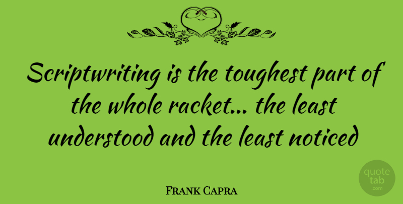 Frank Capra Quote About Racket, Understood, Whole: Scriptwriting Is The Toughest Part...