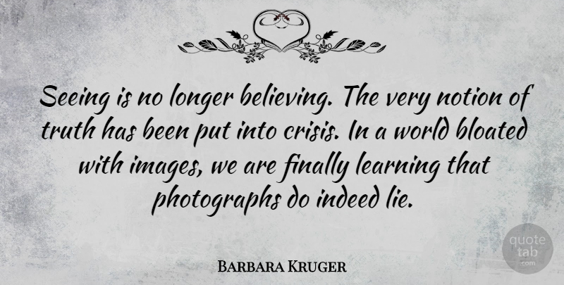 Barbara Kruger Quote About Lying, Believe, World: Seeing Is No Longer Believing...