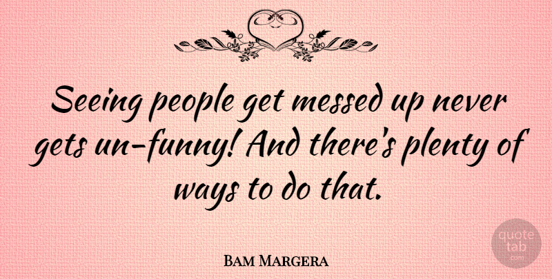 Bam Margera Quote About People, Way, Messed Up: Seeing People Get Messed Up...