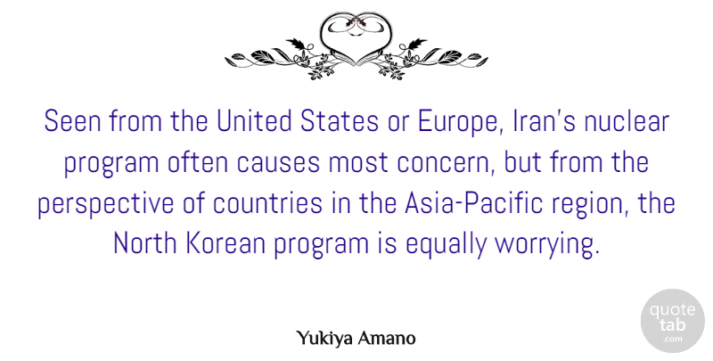 Yukiya Amano Quote About Causes, Countries, Equally, Korean, North: Seen From The United States...