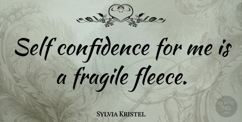 Sylvia Kristel Quote About Self Confidence, Self, Fragile: Self Confidence For Me Is...