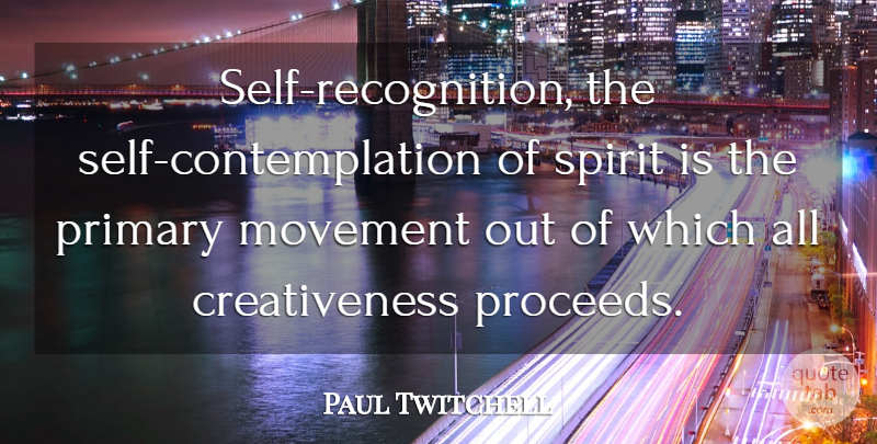 Paul Twitchell Quote About Self, Movement, Spirit: Self Recognition The Self Contemplation...