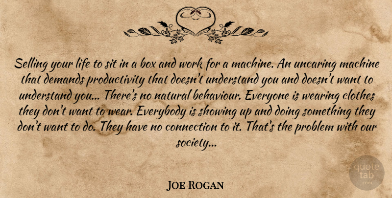 Joe Rogan Quote About Clothes, Behaviour, Machines: Selling Your Life To Sit...