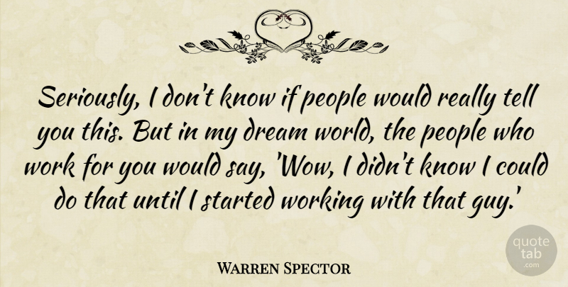 Warren Spector Quote About People, Until, Work: Seriously I Dont Know If...