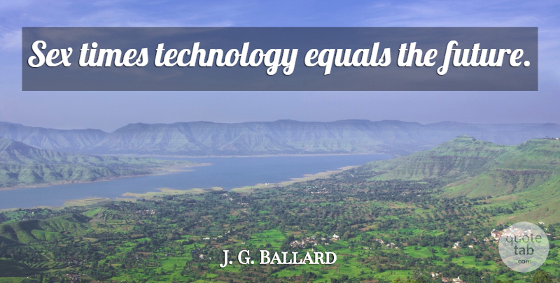 J. G. Ballard Quote About Sex, Technology: Sex Times Technology Equals The...
