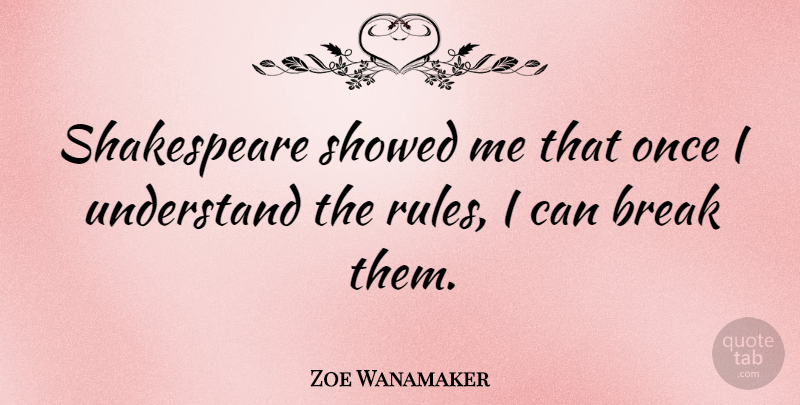 Zoe Wanamaker Quote About Break, I Can: Shakespeare Showed Me That Once...