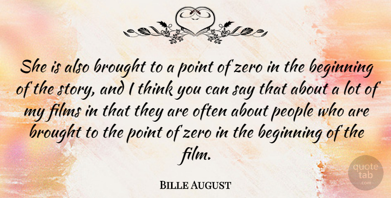 Bille August Quote About Brought, Films, People: She Is Also Brought To...
