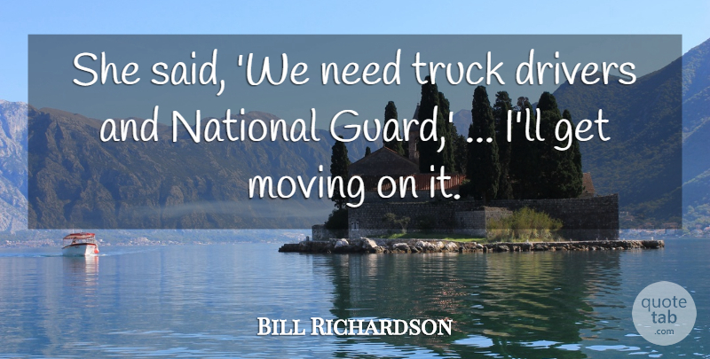 Bill Richardson Quote About Drivers, Moving, National, Truck: She Said We Need Truck...