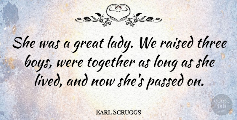 Earl Scruggs Quote About American Musician, Boys, Great, Passed, Raised: She Was A Great Lady...