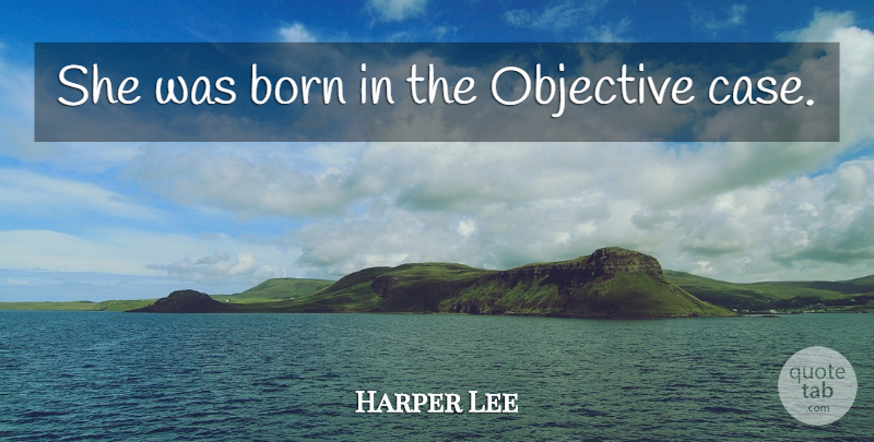 Harper Lee Quote About Cases, Born, Objectives: She Was Born In The...