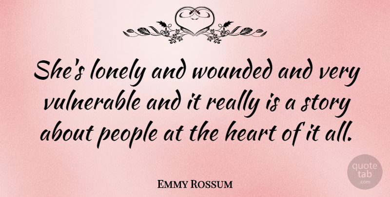 Emmy Rossum Quote About Lonely, Heart, People: Shes Lonely And Wounded And...