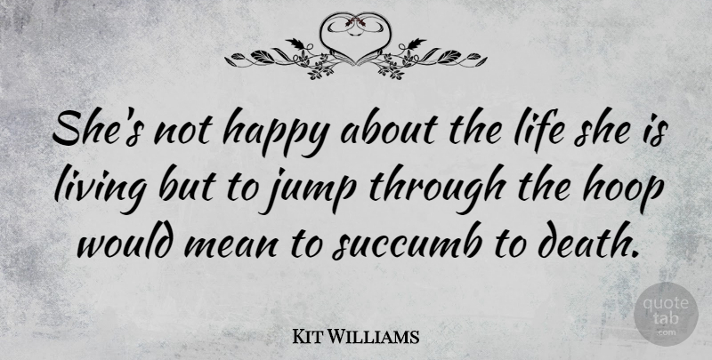 Kit Williams Quote About Death, Jump, Life, Living, Mean: Shes Not Happy About The...
