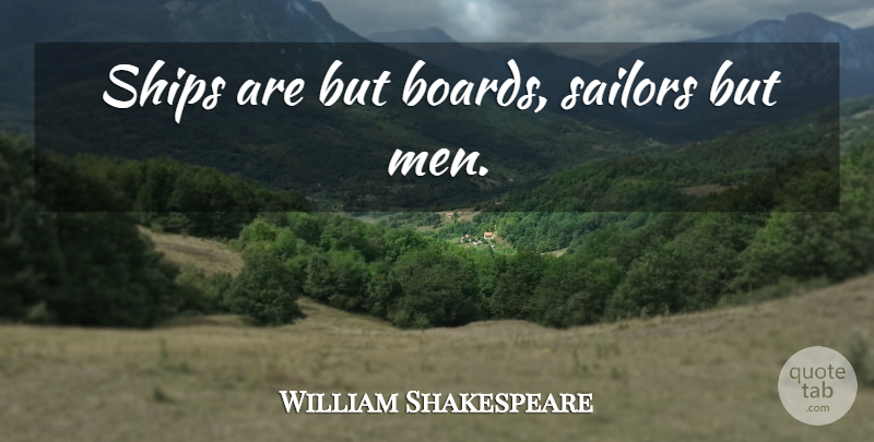 William Shakespeare Quote About Men, Ships, Sailor: Ships Are But Boards Sailors...
