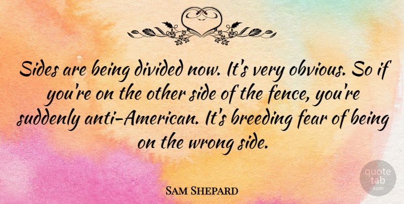 Sam Shepard Quote About Sides, Fence, Breeding: Sides Are Being Divided Now...