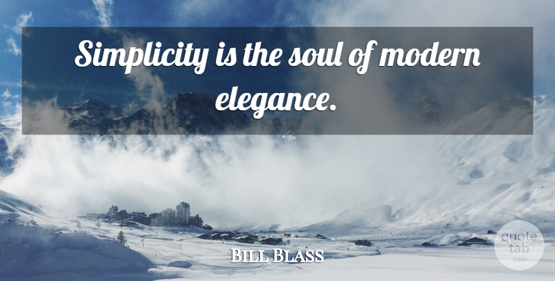 Bill Blass Quote About Simplicity, Soul, Modern: Simplicity Is The Soul Of...