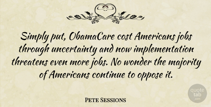 Pete Sessions Quote About Jobs, Obamacare, Cost: Simply Put Obamacare Cost Americans...