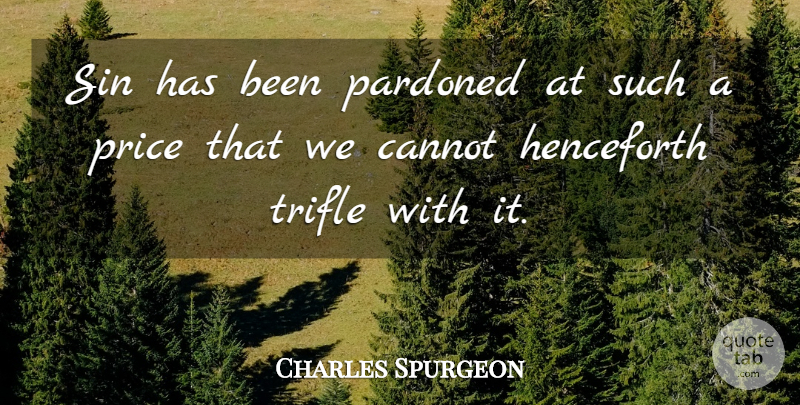 Charles Spurgeon Quote About Sin, Trifles, Has Beens: Sin Has Been Pardoned At...