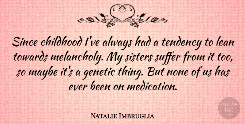 Natalie Imbruglia Quote About Lean, Maybe, None, Since, Suffer: Since Childhood Ive Always Had...