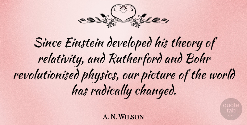 A. N. Wilson Quote About World, Physics, Theory: Since Einstein Developed His Theory...