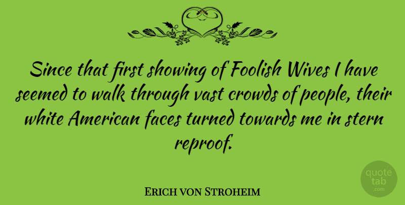 Erich von Stroheim Quote About Stupid, White, Wife: Since That First Showing Of...