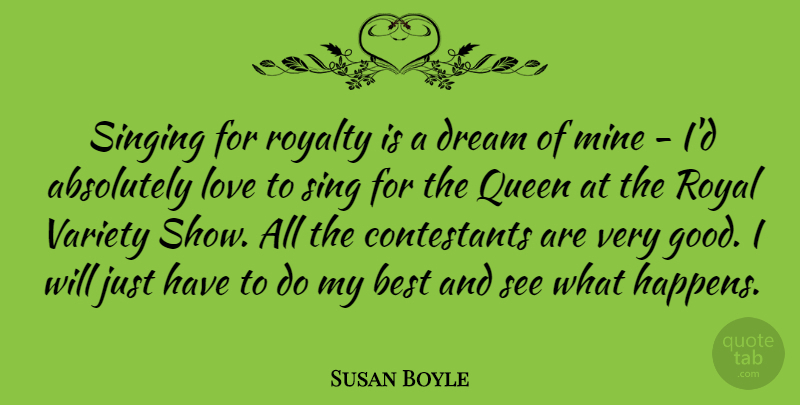 Susan Boyle Quote About Dream, Queens, Singing: Singing For Royalty Is A...