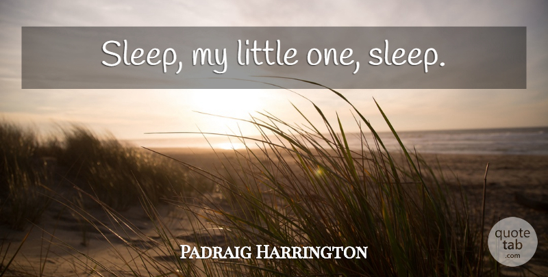 Padraig Harrington Quote About Sleep, Littles, Headstone: Sleep My Little One Sleep...