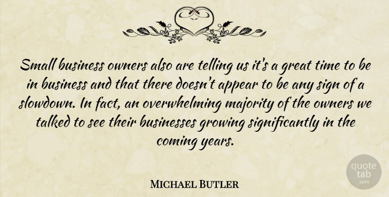 Michael Butler Quote About Appear, Business, Businesses, Coming, Great: Small Business Owners Also Are...