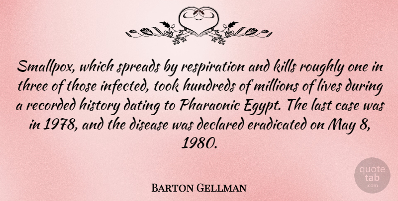 Barton Gellman Quote About Case, Dating, Disease, Eradicated, History: Smallpox Which Spreads By Respiration...